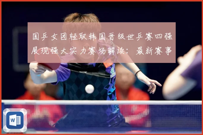 国乒女团轻取韩国晋级世乒赛四强展现强大实力赛场解读：最新赛事动态与深度分析