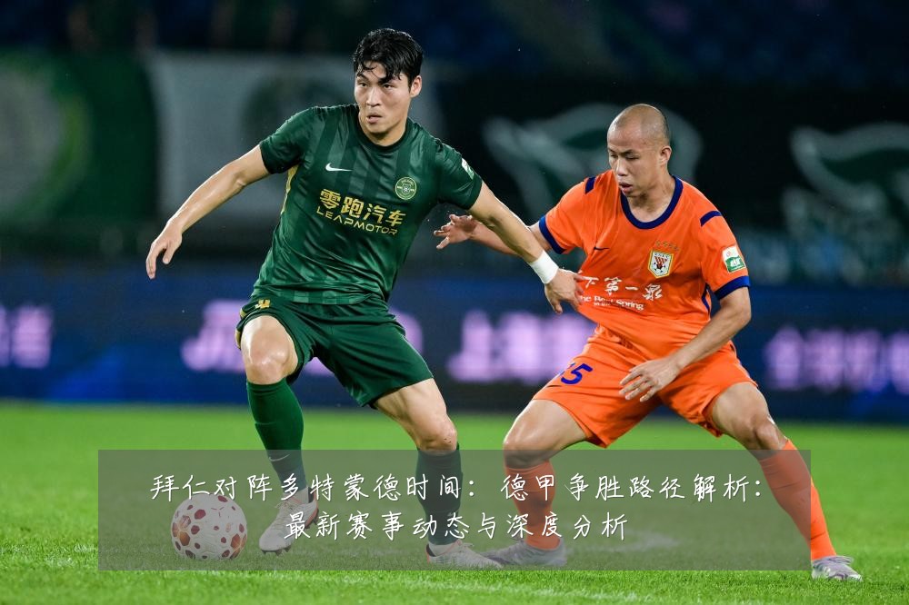 拜仁对阵多特蒙德时间:德甲争胜路径解析:最新赛事动态与深度分析